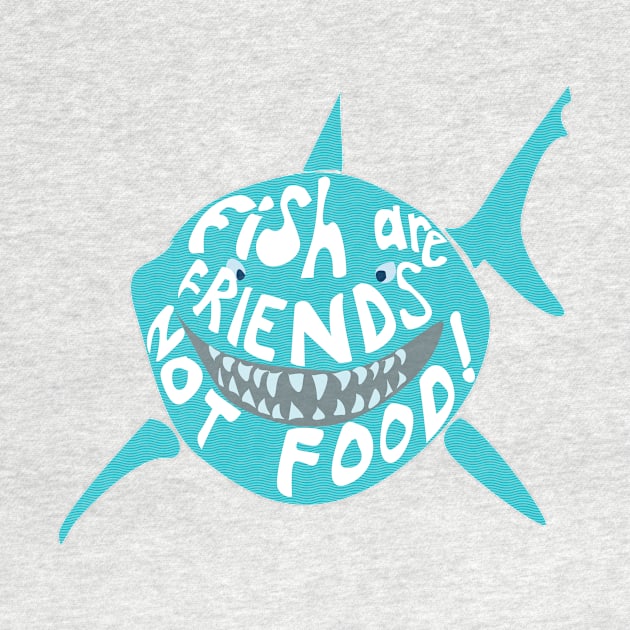 Fish are Friends not food by nomadearthdesign